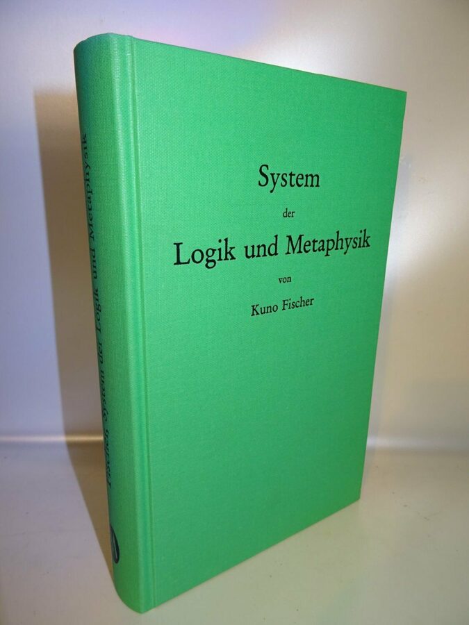 Kuno Fischer: System der Logik und Metaphysik oder Wissenschaftslehre. Nachdruck