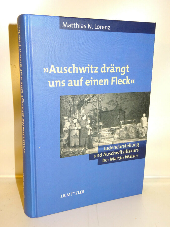 Lorenz: Auschwitz drängt uns auf einen Fleck. Martin Walser, Metzler-Verlag 2005