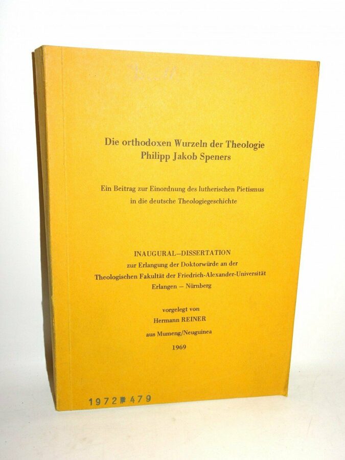Hermann Reiner: Die orthodoxen Wurzeln der Theologie Philipp Jakob Speners 1972