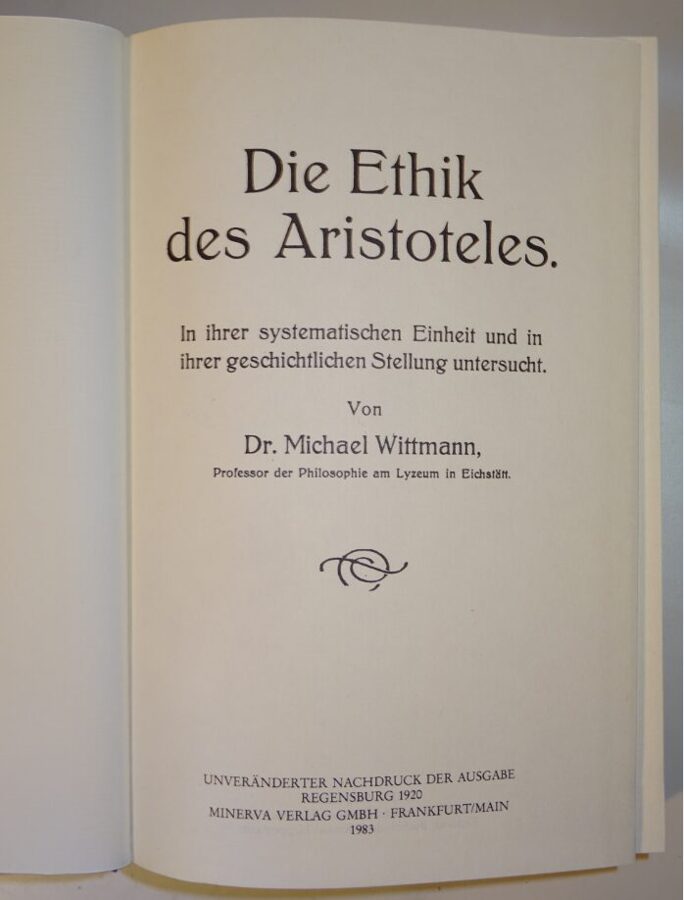 Dr. Michael Wittmann: Die Ethik des Aristoteles. Nachdruck Minerva 1920-1983
