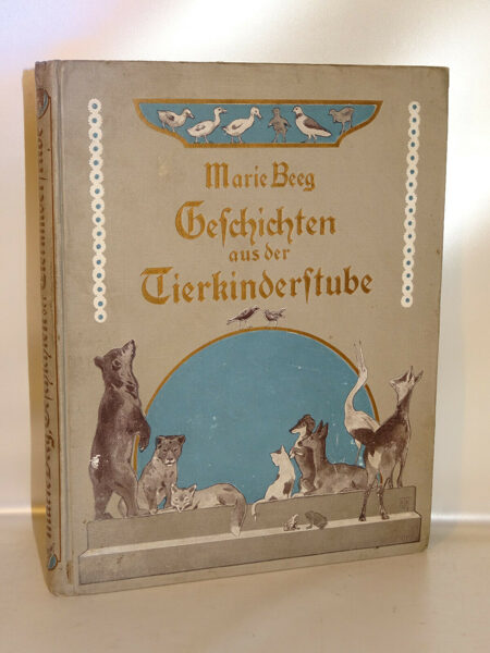 Marie Beeg: Allerlei Geschichten aus der Tierkinderstube. Globus-Verlag um 1900